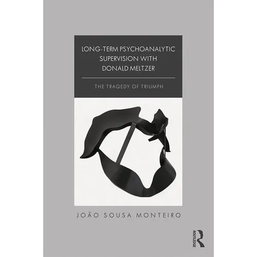 Long-Term Psychoanalytic Supervision with Donald Meltzer: The Tragedy of Triumph