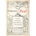 The Authentic Paul: Critical Scholarship and the Making of a Christian Book