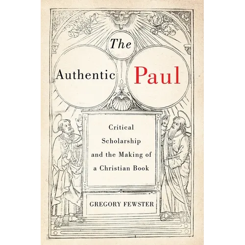 The Authentic Paul: Critical Scholarship and the Making of a Christian Book