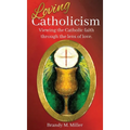 Loving Catholicism: Viewing the Catholic faith through the lens of love