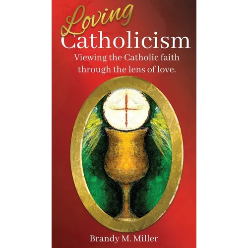 Loving Catholicism: Viewing the Catholic faith through the lens of love