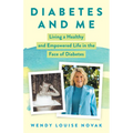 Diabetes and Me: Living a Healthy and Empowered Life in the Face of Diabetes