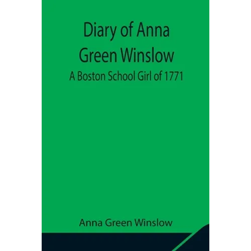 Diary Of Anna Green Winslow A Boston School Girl Of 1771
