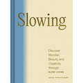 Slowing: Discover Wonder, Beauty, and Creativity Through Slow Living