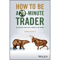 How to Be a 20-Minute Trader: An Essential Guide for All Traders in Any Market