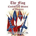The Flag and the Confederate States of America: What Yankee History Books Omit, Falsify, and Lie About
