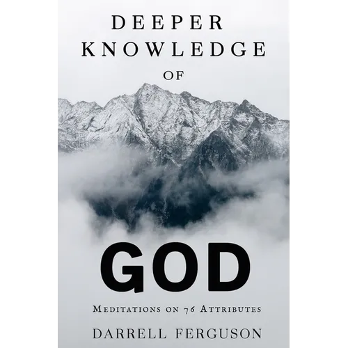 Deeper Knowledge of God: Meditations on 76 Attributes