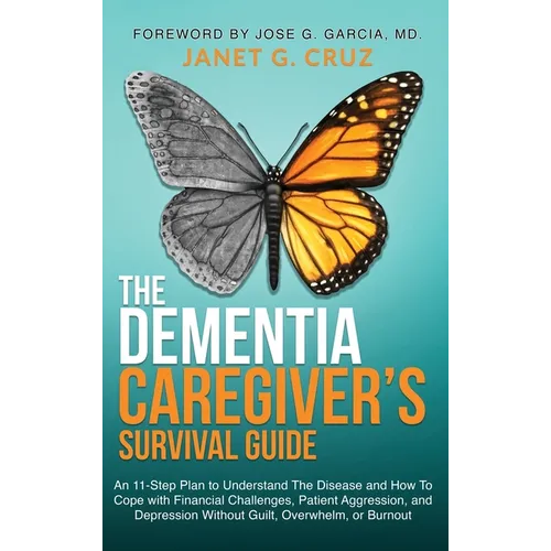 The Dementia Caregiver's Survival Guide: An 11-Step Plan to Understand The Disease and How To Cope with Financial Challenges, Patient Aggression, and