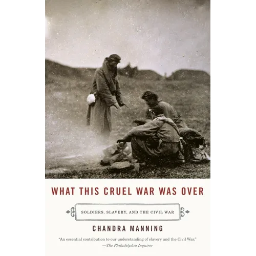 What This Cruel War Was Over: Soldiers, Slavery, and the Civil War
