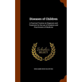Diseases of Children: A Practical Treatise on Diagnosis and Treatment for the use of Students and Practitioners of Medicine