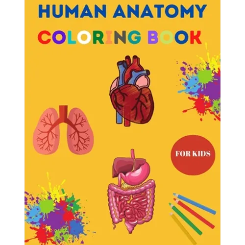 Human Anatomy Coloring Book for Kids: Human Body Coloring Sheets, Great Gift for Boys & Girls, Ages 4, 5, 6, 7, and 8 Years Old Children's Science Boo