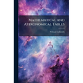 Mathematical and Astronomical Tables: For the Use of Students in Mathematics, Practical Astronomers, Surveyors, Engineers, and Navigators; Preceded by