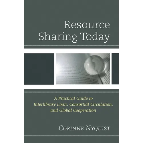 Resource Sharing Today: A Practical Guide to Interlibrary Loan, Consortial Circulation, and Global Cooperation