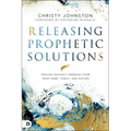 Releasing Prophetic Solutions: Praying Heaven's Promises Over Your Home, Family, and Nation