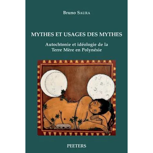 Mythes Et Usages Des Mythes: Autochtonie Et Ideologie de la Terre Mere En Polynesie