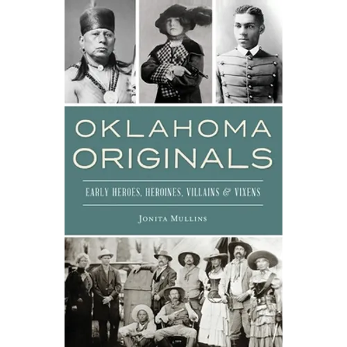 Oklahoma Originals: Early Heroes, Heroines, Villains and Vixens