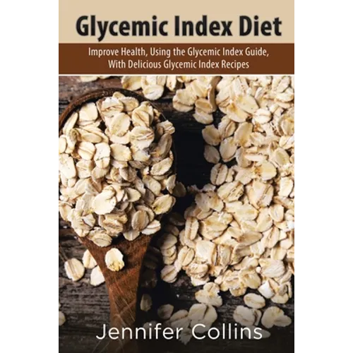 Glycemic Index Diet: Improve Health, Using the Glycemic Index Guide, with Delicious Glycemic Index Recipes