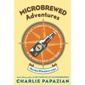 Microbrewed Adventures: A Lupulin Filled Journey to the Heart and Flavor of the World's Great Craft Beers