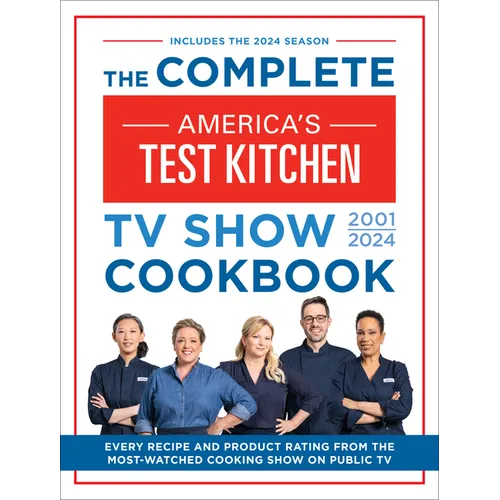 The Complete America's Test Kitchen TV Show Cookbook 2001-2024: Every Recipe and Product Rating from the Most-Watched Cooking Show on Public TV