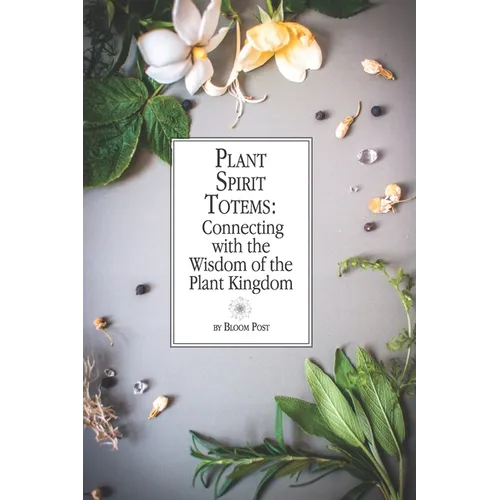 Plant Spirit Totems: Connecting with the Wisdom of the Plant Kingdom