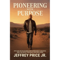 Pioneering with Purpose: Faith, Grit, and the Six Bones Every Pioneer Needs to Dream Big, Kneel Low, Protect Their Heart, and Finish Strong