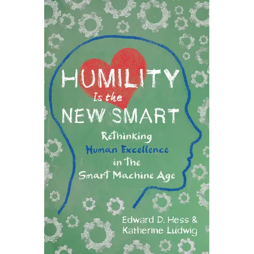 Humility Is the New Smart: Rethinking Human Excellence in the Smart Machine Age