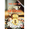 The Art Of Money Getting; Or, Golden Rules For Making Money