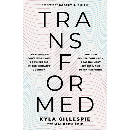 Transformed: The Power of God's Word and God's People in One Woman's Journey Through Gender Confusion, Reassignment Surgery, and Detransitioning