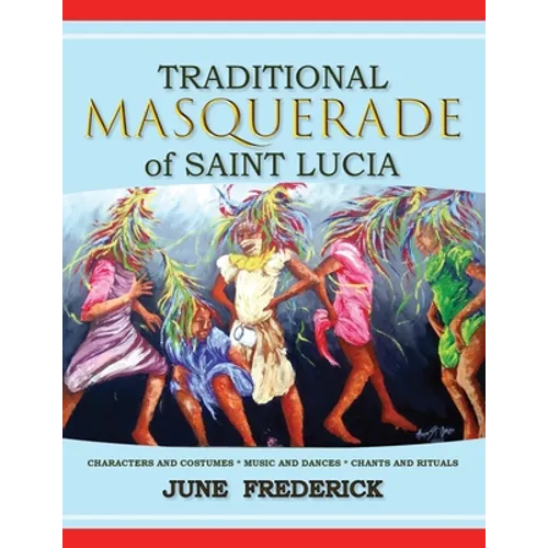Traditional Masquerade of Saint Lucia: Characters and Costumes * Music and Dances * Chants and Rituals