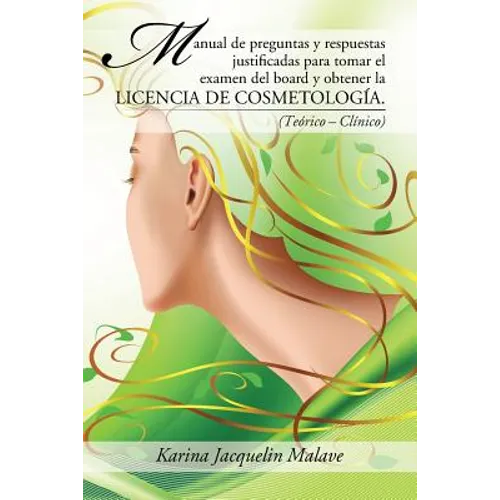 Manual de preguntas y respuestas justificadas para tomar el examen del board y obtener la licencia de cosmetología.: (Teórico - Clínico)