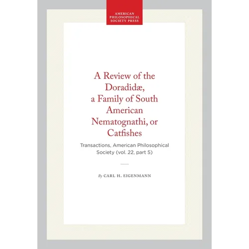 A Review of the Doradidæ, a Family of South American Nematognathi, or Catfishes: Transactions, American Philosophical Society (Vol. 22, Part 5)