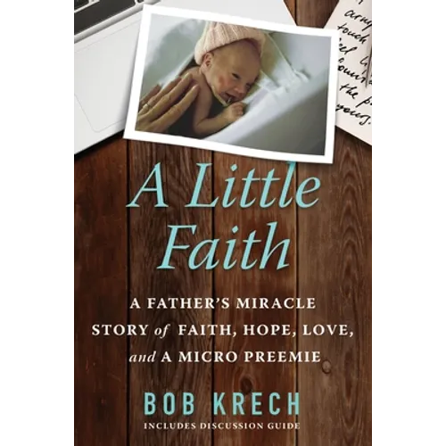 A Little Faith: A Father's Miracle Story of Faith, Hope, Love, and a Micro Preemie