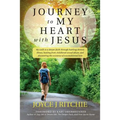Journey to My Heart with Jesus: My walk to a deeper faith through battling chronic illness, healing from childhood sexual abuse, and discovering the e