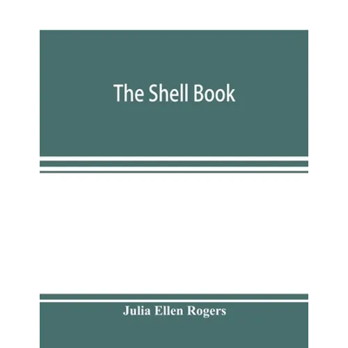 The shell book; a popular guide to a knowledge of the families of living mollusks, and an aid to the identification of shells native and foreign