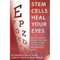 Stem Cells Heal Your Eyes: Prevent and Help: Macular Degeneration, Retinitis Pigmentosa, Stargardt, Retinal Distrophy, and Retinopathy.