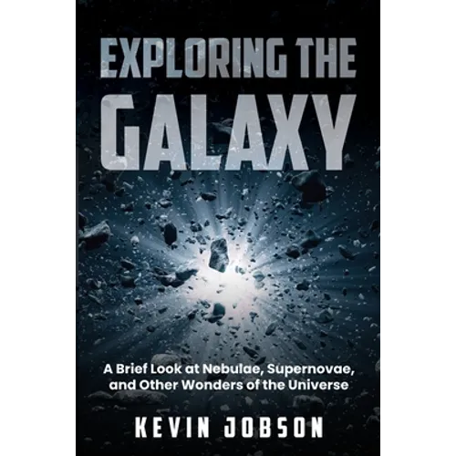 Exploring the Galaxy: A Brief Look at Nebulae, Supernovae, and Other Wonders of the Universe
