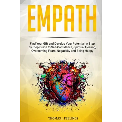 Empath: Find Your Gift and Develop Your Potential. A Step by Step Guide to Self-Confidence, Spiritual Healing, Overcoming Fear - Paperback
