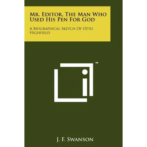 Mr. Editor, the Man Who Used His Pen for God: A Biographical Sketch of Otto Highfield