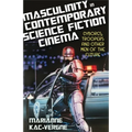 Masculinity in Contemporary Science Fiction Cinema: Cyborgs, Troopers and Other Men of the Future