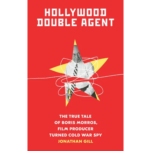 Hollywood Double Agent: The True Tale of Boris Morros, Film Producer Turned Cold War Spy