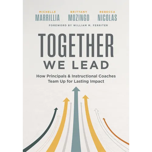 Together We Lead: How Principals and Instructional Coaches Team Up for Lasting Impact (a Partnership Guide for Principals and Instructional Coaches)