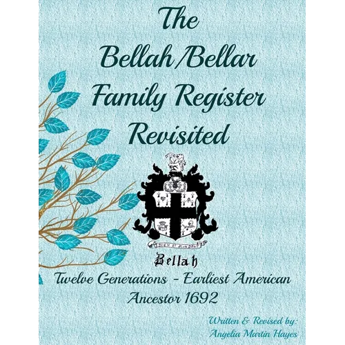 The Bellah/Bellar Family Register Revisited: Twelve Generations - Earliest American Ancestor 1692