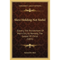 Slave Holding Not Sinful: Slavery, The Punishment Of Man's Sin, Its Remedy, The Gospel Of Christ (1855)