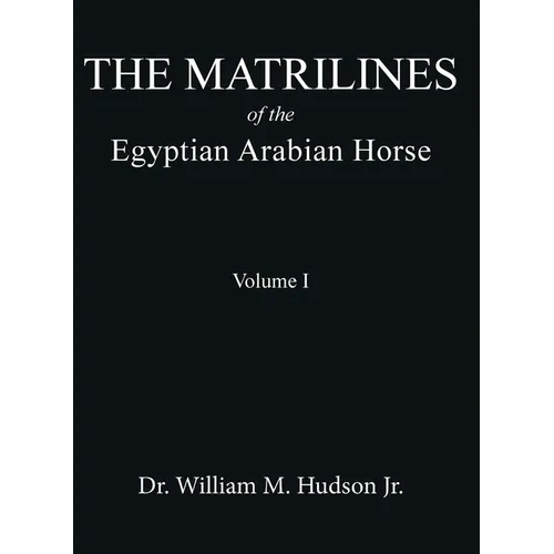 The Matrilines of the Egyptian Arabian Horse Volume I: Volume I
