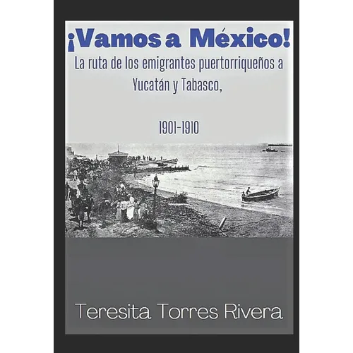 ¡Vamos a México!: La ruta de los emigrantes puertorriqueños a Yucatán y Tabasco. 1901-1910