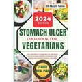 Stomach Ulcer Cookbook for Vegetarian: An easy guide with Healthy, Delicious and Plant-based Recipes to nourish your stomach and restore digestive wel