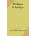 A Handbook On The Steam Engine, With Especial Reference To Small And Medium-Sized Engines, For The Use Of Engine Makers, Mechanical Draughtsmen, Engin