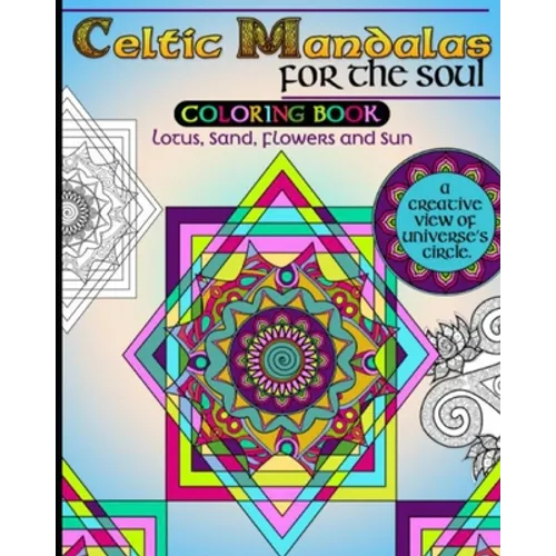 Celtic Mandalas for the Soul, Coloring book: Lotus, Sand, Flowers and Sun, a creative view of Universe's Circle