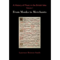 A History of Music in the British Isles, Volume 1: From Monks to Merchants