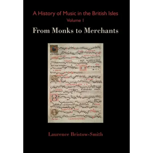 A History of Music in the British Isles, Volume 1: From Monks to Merchants